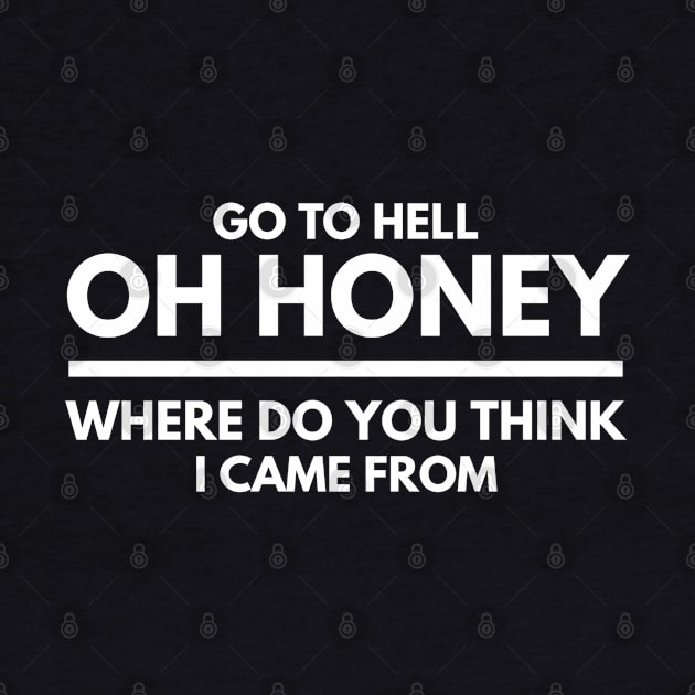 Go To Hell Oh Honey Where Do You Think I Came From - Funny Sayings by Textee Store